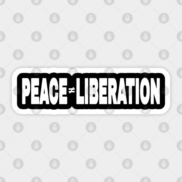 PEACE ≠ Liberation - Kwame Ture - Stokely Carmichael - Front Sticker by SubversiveWare